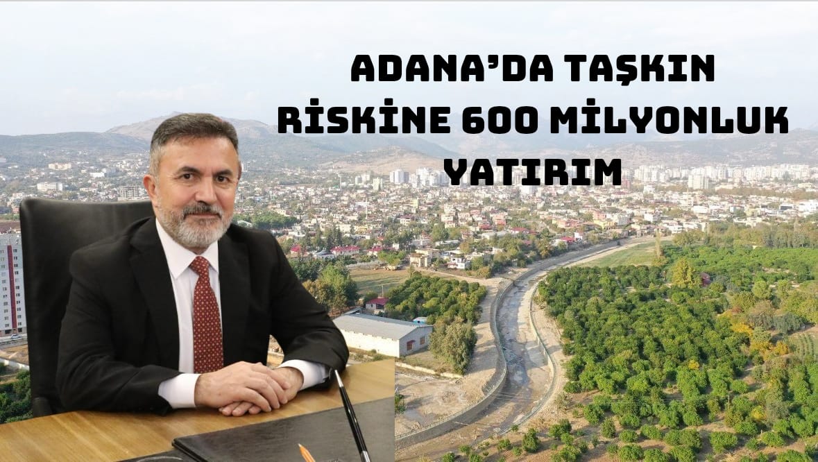 Adana’da Taşkın Riskine 600 Milyonluk Yatırım
