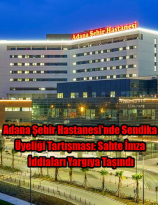 Adana Şehir Hastanesi’nde Sendika Üyeliği Tartışması: Sahte İmza İddiaları Yargıya Taşındı